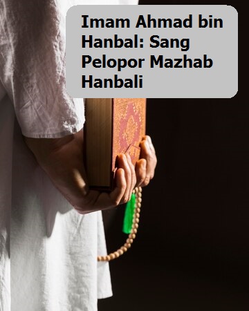 Imam Ahmad bin Hanbal: Sang Pelopor Mazhab Hanbali